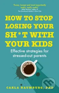 How to Stop Losing Your Sh*t with Your Kids (Effective strategies for stressed out parents) - kniha z kategorie Zdraví a životní styl