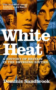 White Heat - Dominic Sandbrook