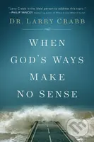 When God's Ways Make No Sense - Dr. Larry Crabb - kniha z kategorie Filozofie