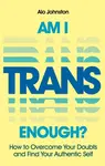 Am I Trans Enough? - Alo Johnston