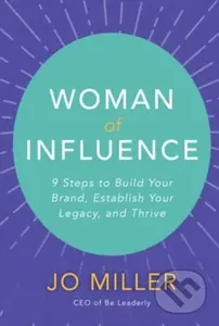Woman of Influence: 9 Steps to Build Your Brand, Establish Your Legacy, and Thrive - kniha z kategorie Byznys a management