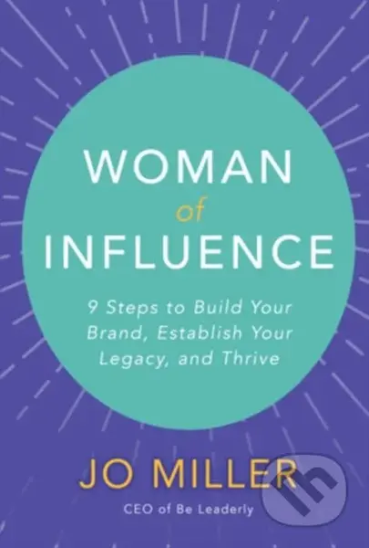Woman of Influence: 9 Steps to Build Your Brand, Establish Your Legacy, and Thrive - kniha z kategorie Byznys a management