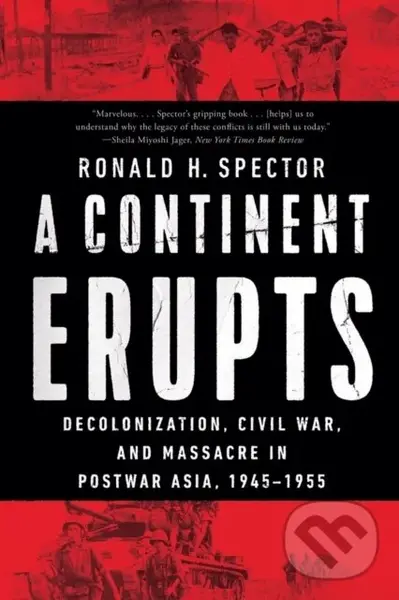 A Continent Erupts (Decolonization, Civil War, and Massacre in Postwar Asia, 1945-1955)
