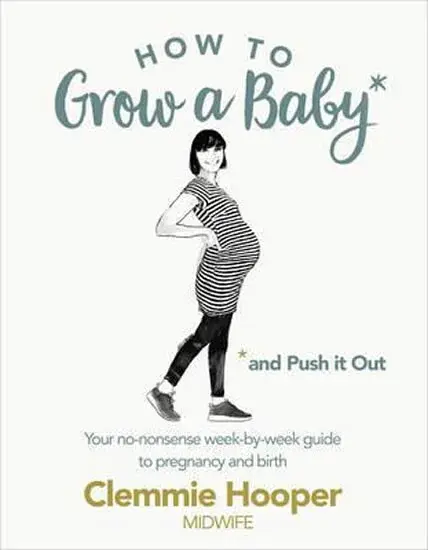 How to Grow a Baby and Push It Out - Hooper Clemmie