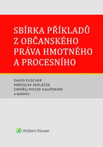 Sbírka příkladů z občanského práva hmotného a procesního - David Elischer, Miroslav Sedláček, Ondřej Mocek Kaufmann