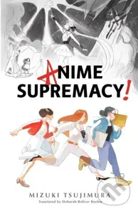 Anime Supremacy! - Mizuki Tsujimura - kniha z kategorie Společenská beletrie
