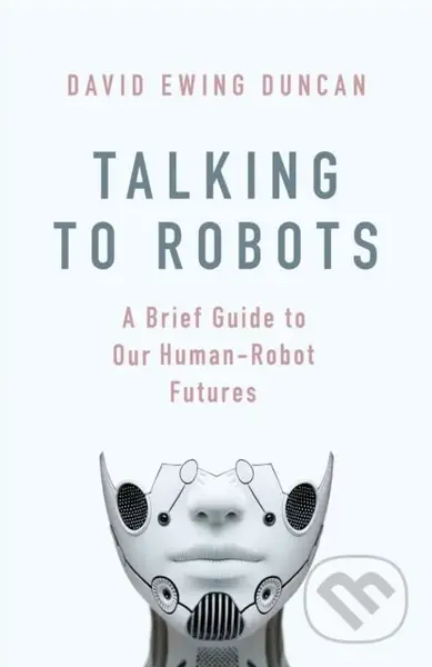 Talking to Robots (A Brief Guide to Our Human-Robot Futures) - kniha z kategorie Přírodní vědy a technika
