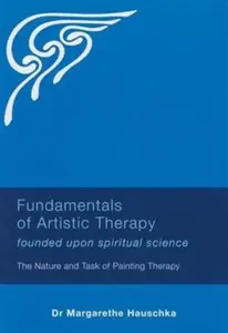 Fundamentals of Artistic Therapy Founded Upon Spiritual Science - Margarethe Hauschka