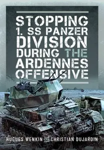 Stopping 1. SS Panzer Division during the Ardennes Offensive - Christian Dujardin, Hughes Wenkin