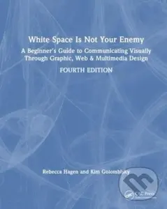 White Space Is Not Your Enemy (A Beginner's Guide to Communicating Visually Through Graphic, Web & Multimedia Design) - Kim Golombisky, Rebecca Hagen