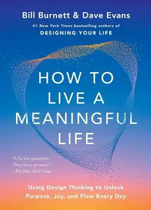 How to Live a Meaningful Life - Bill Burnett, Dave Evans