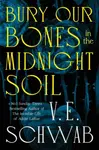 Bury Our Bones in the Midnight Soil - Victoria E. Schwabová