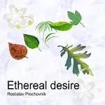 Rostislav Prochovník – Ethereal desire