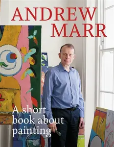 A Short Book About Painting - Andrew Marr