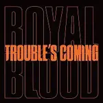 Royal Blood – Trouble’s Coming