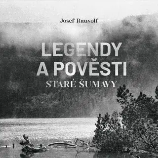 Legendy a pověsti staré Šumavy - Rauvolf Josef - audiokniha