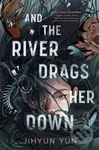 And the River Drags Her Down - Jihyun Yun