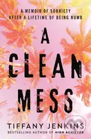 A Clean Mess (A Memoir of Sobriety After a Lifetime of Being Numb) - kniha z kategorie Životopisy, reportáže a myšlenky