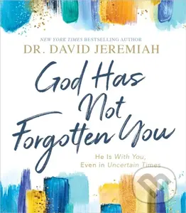 God Has Not Forgotten You (He Is with You, Even in Uncertain Times) - Dr. David Jeremiah