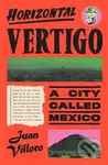 Horizontal Vertigo (A City Called Mexico) - Alfred MacAdam, Juan Villoro