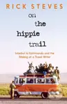 On the Hippie Trail (Istanbul to Kathmandu and the Making of a Travel Writer)
