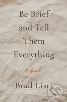 Be Brief and Tell Them Everything - Brad Listi - kniha z kategorie Společenská beletrie