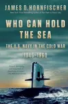 Who Can Hold the Sea (The U.S. Navy in the Cold War 1945-1960) - kniha z kategorie Humanitní a společenské vědy