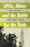 UFOs, Aliens and the Battle for the Truth - Neil Nixon