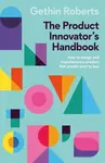 The Product Innovatorâ€™s Handbook - Gethin Roberts