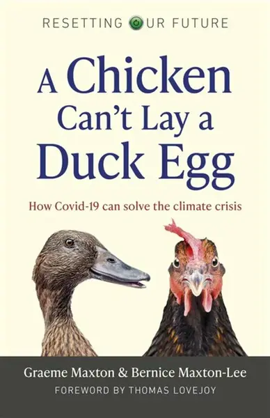 Resetting Our Future: A Chicken Canâ€™t Lay a Duck Egg - Graeme Maxton, Bernice Maxton-Lee