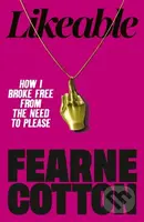 Likeable (How I Broke Free From The Need To Please)
