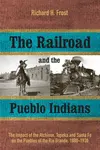 The Railroad and the Pueblo Indians - Richard H. Frost