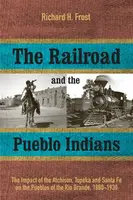 The Railroad and the Pueblo Indians - Richard H. Frost