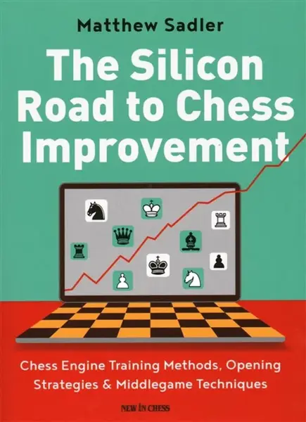 The Silicon Road To Chess Improvement - Matthew Sadler