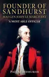 Founder of Sandhurst, Maj-Gen John Le Marchant - Paul Le Messurier