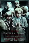 The Wolf Children of the Eastern Front - Kerstin Lieff, Sonya Winterberg