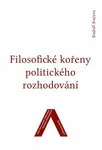 Filosofické kořeny politického rozhodování - Rudolf Kučera