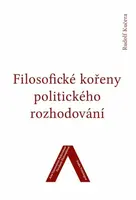 Filosofické kořeny politického rozhodování - Rudolf Kučera