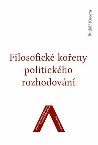 Filosofické kořeny politického rozhodování - Rudolf Kučera
