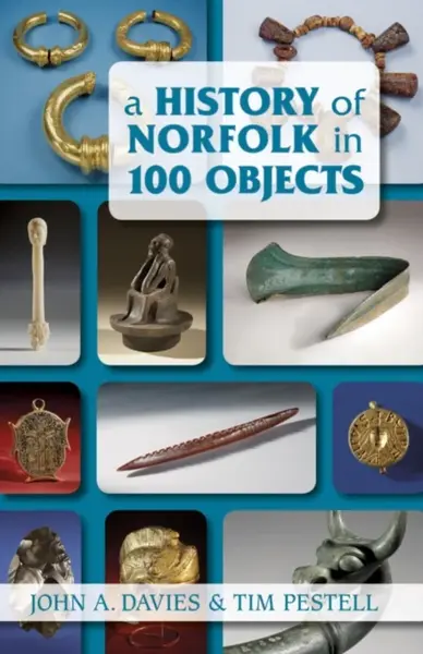 A History of Norfolk in 100 Objects - John A. Davies, Tim Pestell