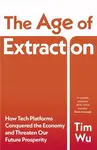 The Age of Extraction - Tim Wu