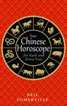 Your Chinese Horoscope for Each and Every Year - Neil Somerville