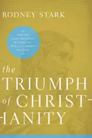 The Triumph of Christianity: How the Jesus Movement Became the World's Largest Religion - Stark Rodney