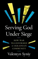 Serving God Under Siege - Valentyn Syniy