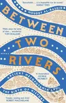 Between Two Rivers ('A WONDERFUL READ' -- TOM HOLLAND)