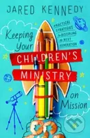 Keeping Your Children's Ministry on Mission (Practical Strategies for Discipling the Next Generation) - kniha z kategorie Humanitní a společenské vědy