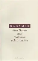 Idea Dobra mezi Platónem a Aristotelem - Hans-Georg Gadamer