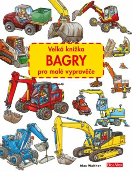 Velká knížka - BAGRY pro malé vypravěče - Max Walther