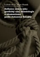 Definice církve jako gordický uzel eklesiologie a ekumenismu podle Antonína Salajky - Lukáš de la Vega Nosek - e-kniha