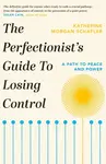 The Perfectionist's Guide to Losing Control - Katherine Morgan Schafler